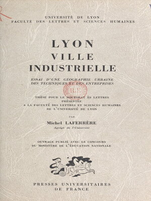 cover image of Lyon, ville industrielle. Essai d'une géographie urbaine des techniques et des entreprises